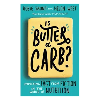 Is Butter a Carb? - Saunt, Rosie a West, Helen