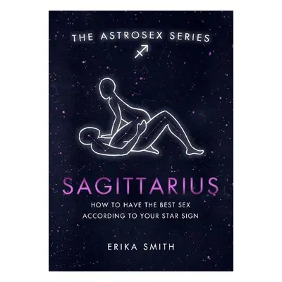 Astrosex: Sagittarius - Smith, Erika W.