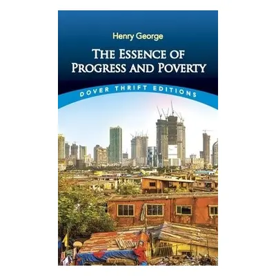 Essence of Progress and Poverty - George, Henry