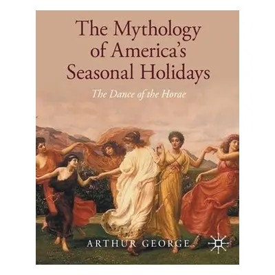 Mythology of America's Seasonal Holidays - George, Arthur