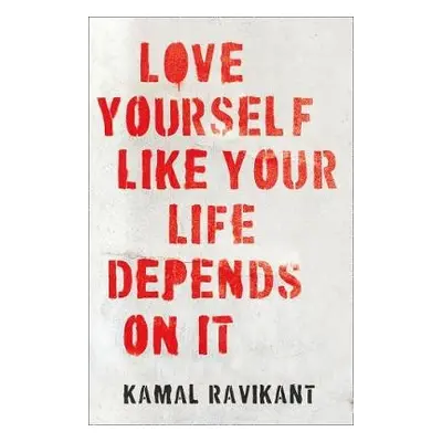 Love Yourself Like Your Life Depends on It - Ravikant, Kamal