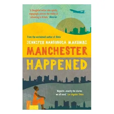 Manchester Happened - Makumbi, Jennifer Nansubuga