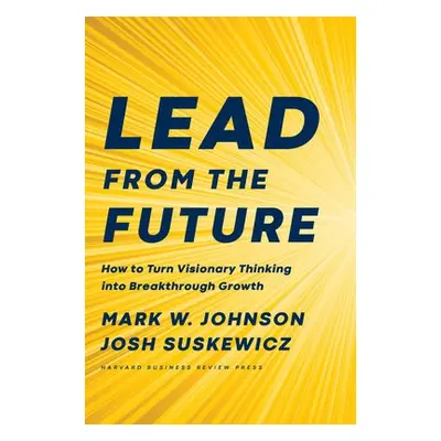 Lead from the Future - Johnson, Mark W. a Suskewicz, Josh