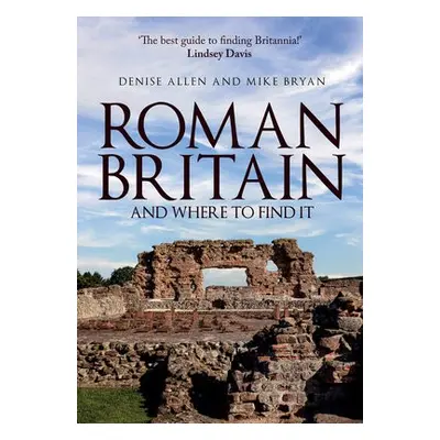 Roman Britain and Where to Find It - Allen, Denise a Bryan, Mike