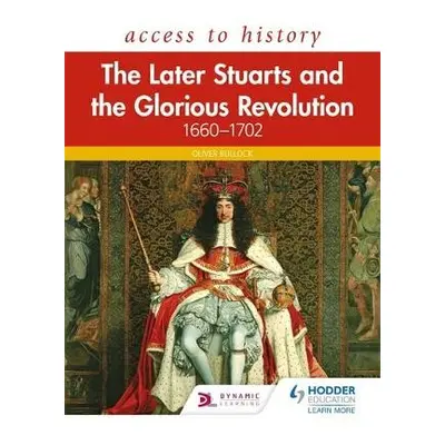 Access to History: The Later Stuarts and the Glorious Revolution 1660-1702 - Bullock, Oliver