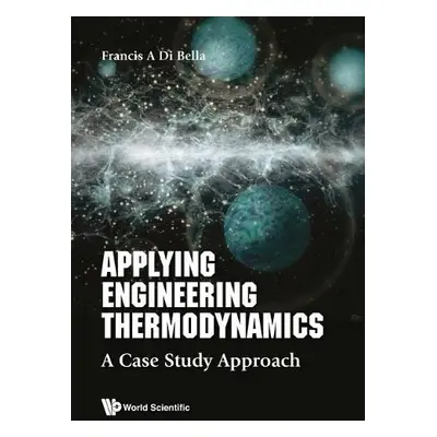 Applying Engineering Thermodynamics: A Case Study Approach - Di Bella, Frank A (Boston Univ, Usa