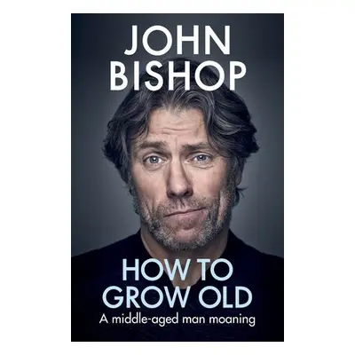 How to Grow Old - Bishop, John