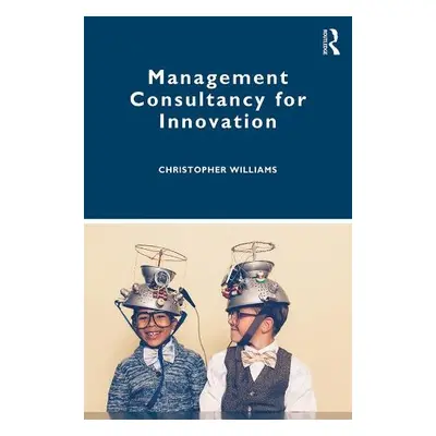 Management Consultancy for Innovation - Williams, Christopher (Durham University, UK)