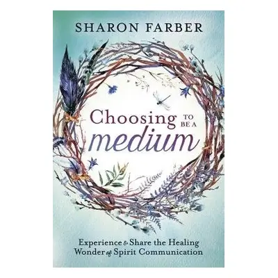 Choosing to be a Medium - Farber, Sharon