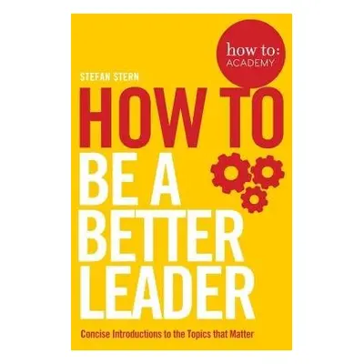 How to: Be a Better Leader - Stern, Stefan