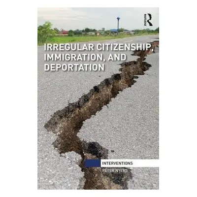 Irregular Citizenship, Immigration, and Deportation - Nyers, Peter (McMaster University, Canada)