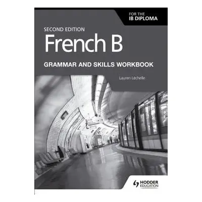 French B for the IB Diploma Grammar and Skills Workbook Second Edition - Lechelle, Lauren