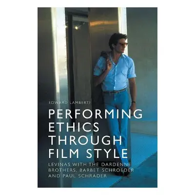 Performing Ethics Through Film Style - Lamberti, Edward