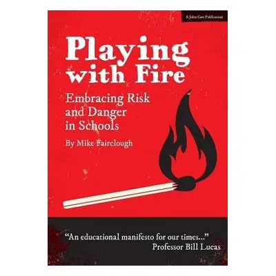 Playing with Fire: Embracing Risk and Danger in Schools - Fairclough, Mike