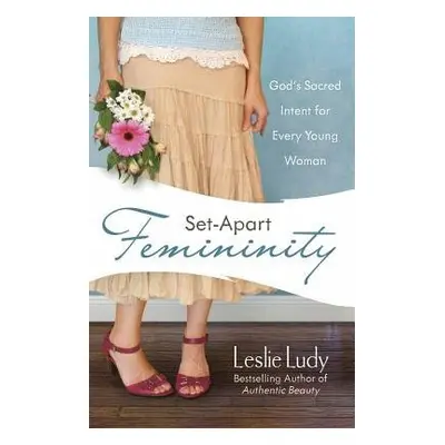 Set-Apart Femininity - Ludy, Leslie