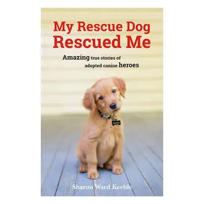 My Rescue Dog Rescued Me - Keeble, Sharon Ward