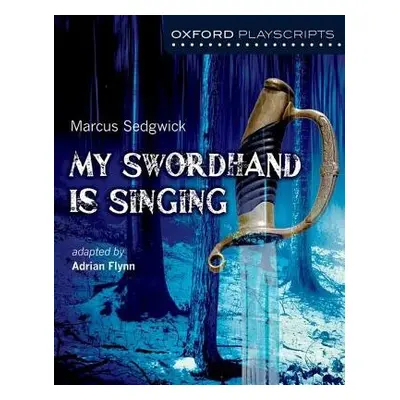 Oxford Playscripts: My Swordhand is Singing - Flynn, Adrian