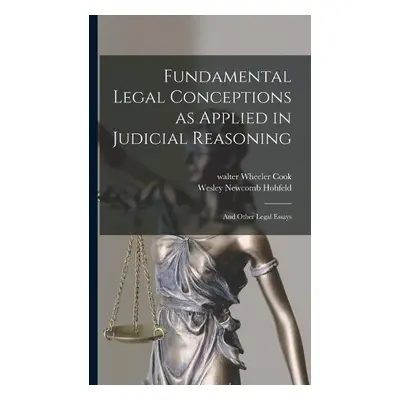 Fundamental Legal Conceptions as Applied in Judicial Reasoning - Hohfeld, Wesley Newcomb a Cook,