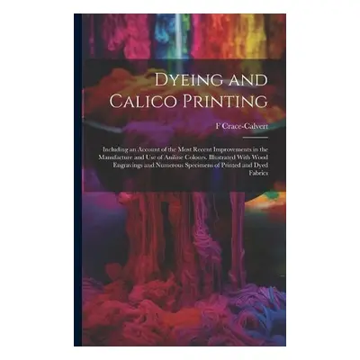 Dyeing and Calico Printing - Crace-Calvert, F