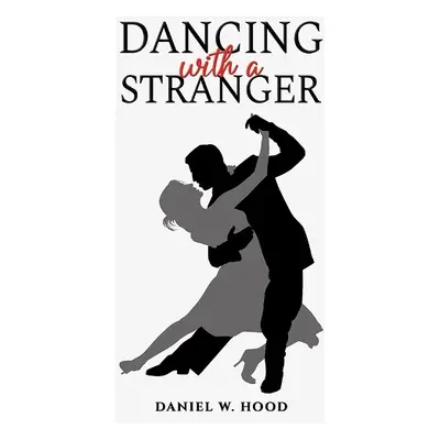 Dancing with a Stranger - Hood, Daniel W.