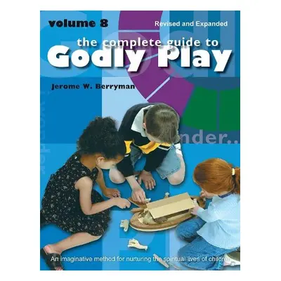 Complete Guide to Godly Play - Berryman, Jerome W. a Beales, Rosemary a Minor, Cheryl V.