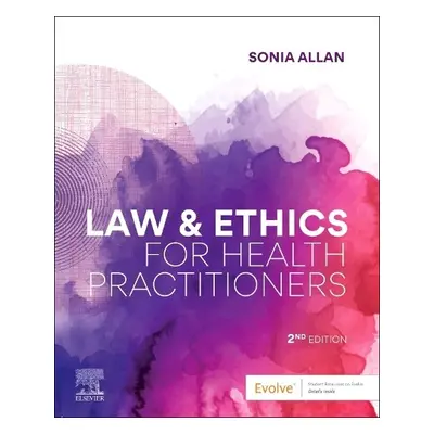 Law and Ethics for Health Practitioners - Allan, Sonia (Professor of Law, School of Law, Univers