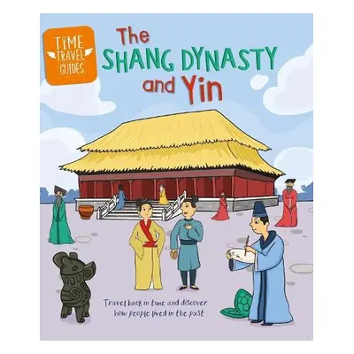 Time Travel Guides: The Shang Dynasty and Yin - Cooke, Tim