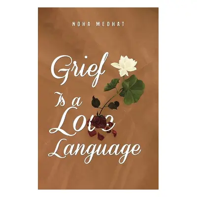 Grief Is a Love Language - Medhat, Noha