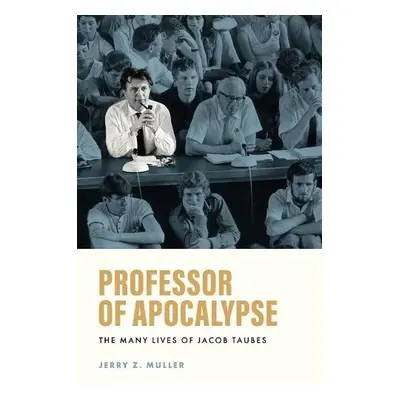 Professor of Apocalypse - Muller, Jerry Z.