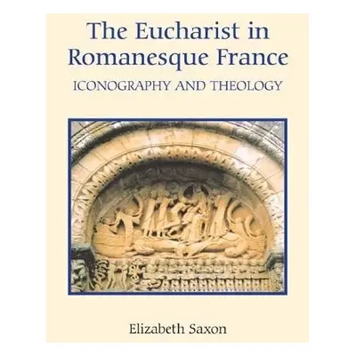 Eucharist in Romanesque France - Saxon, Elizabeth