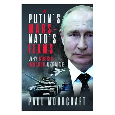 Putin's Wars and NATO's Flaws - Moorcraft, Paul