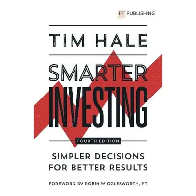 Smarter Investing: Simpler Decisions for Better Results - Hale, Tim