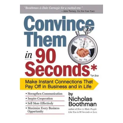 Convince Them in 90 Seconds or Less - Boothman, Nicholas