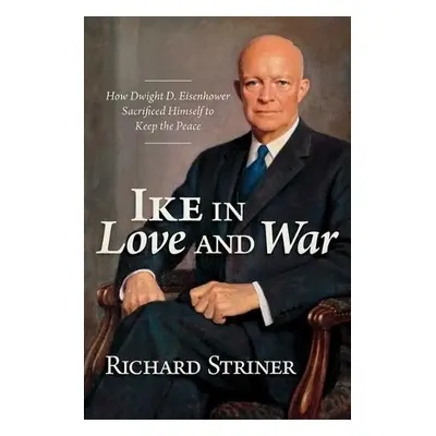 Ike in Love and War - Striner, Richard