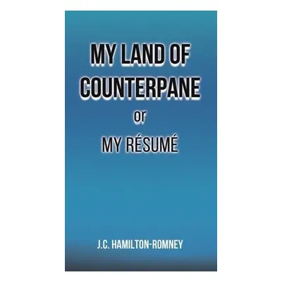 My Land of Counterpane or My Resume - Hamilton-Romney, J.C.