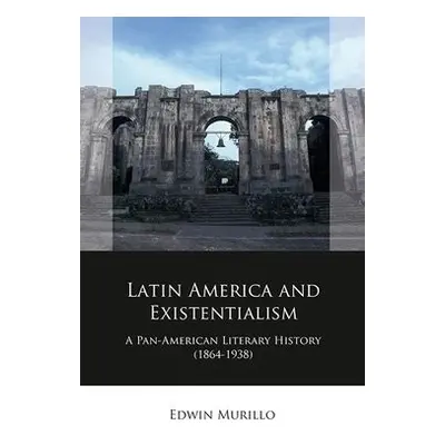 Latin America and Existentialism - Murillo, Edwin