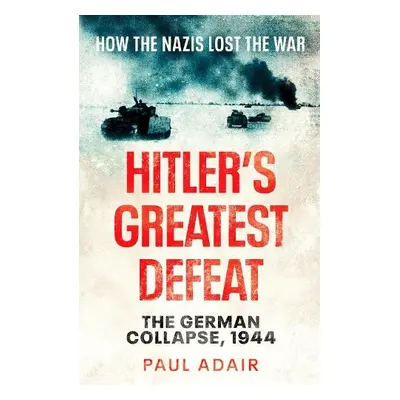 Hitler's Greatest Defeat - Adair, Paul