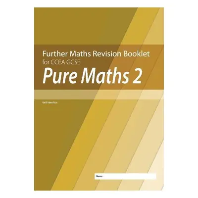 Further Mathematics Revision Booklet for CCEA GCSE: Pure Maths 2 - Hamilton, Neill