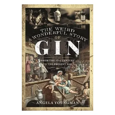 Weird and Wonderful Story of Gin - Youngman, Angela