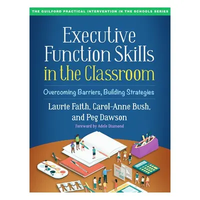 Executive Function Skills in the Classroom - Faith, Laurie a Bush, Carol-Anne a Dawson, Peg