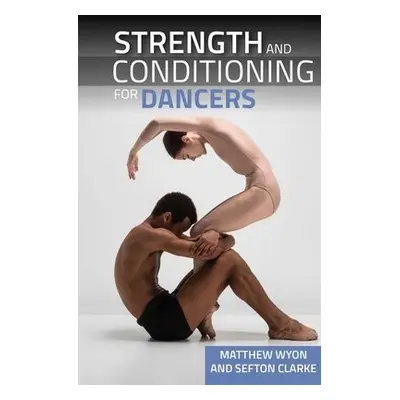 Strength and Conditioning for Dancers - Wyon, Professor Matthew a Clarke, Sefton