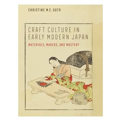 Craft Culture in Early Modern Japan - Guth, Christine M. E.