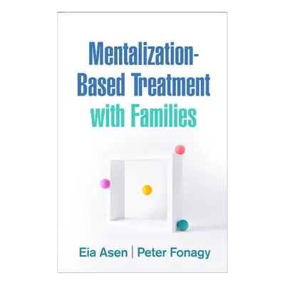 Mentalization-Based Treatment with Families - Asen, Eia a Fonagy, Peter