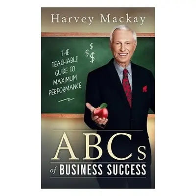 Harvey Mackay's ABC's of Business Success - Mackay, Harvey