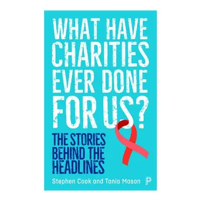 What Have Charities Ever Done for Us? - Cook, Stephen (Journalist) a Mason, Tania (Freelance jou