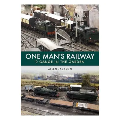 One Man's Railway: 0 Gauge in the Garden - Jackson, Allen