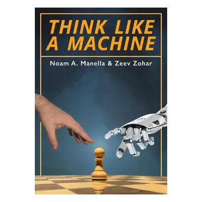 Think Like a Machine - Manella, Noam a Zohar, Zeev