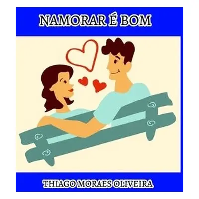 Namorar ? Bom - Oliveira, Thiago Moraes