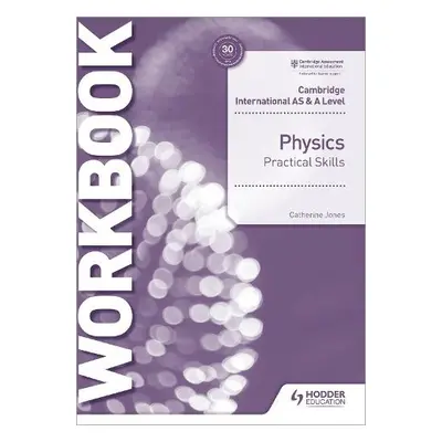 Cambridge International AS a A Level Physics Practical Skills Workbook - Jones, Catherine