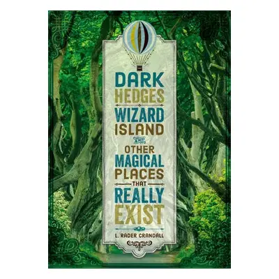 Dark Hedges, Wizard Island, and Other Magical Places That Really Exist - Crandall, L. Rader